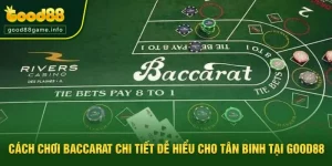 Cách Chơi Baccarat Chi Tiết Dễ Hiểu Cho Tân Binh Tại Good88