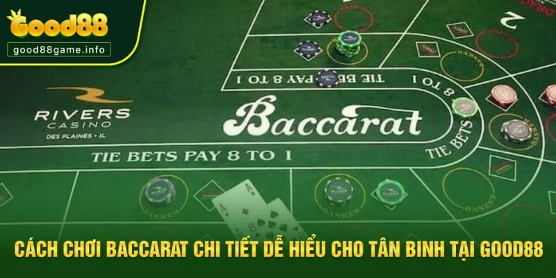 Cách Chơi Baccarat Chi Tiết Dễ Hiểu Cho Tân Binh Tại Good88