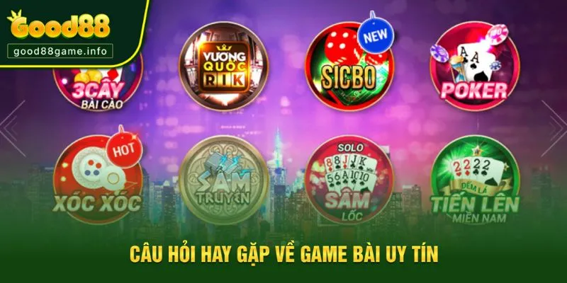 Câu hỏi thường hay gặp khi chọn game bài