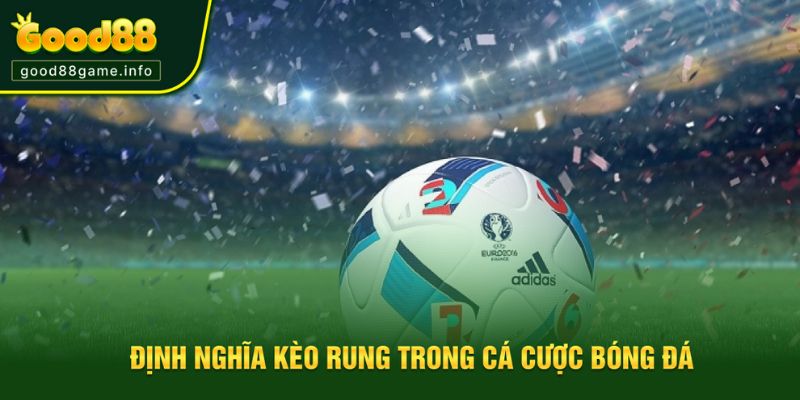 Định nghĩa dễ hiểu về kèo rung