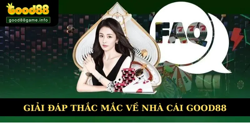 Giải đáp các câu hỏi xoay quanh giới thiệu Good88