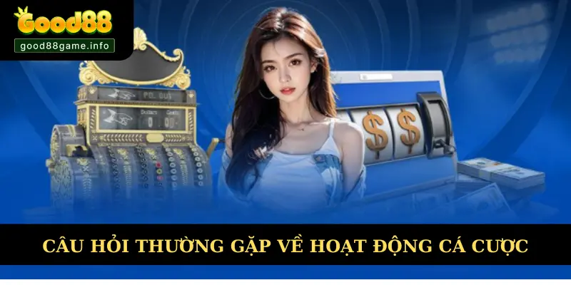 Giải đáp câu hỏi thường gặp Good88 về hoạt động cá cược
