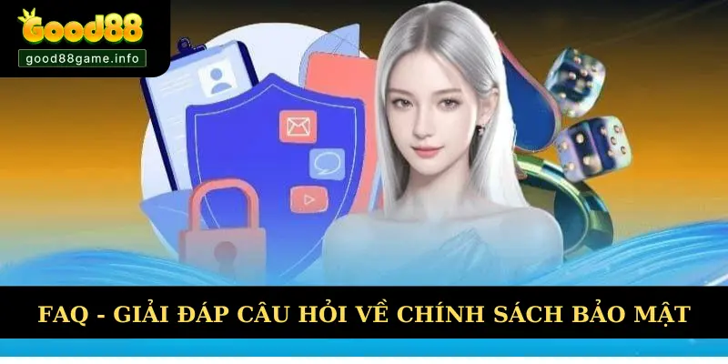 Giải đáp cụ thể câu hỏi về nội dung chính sách bảo mật