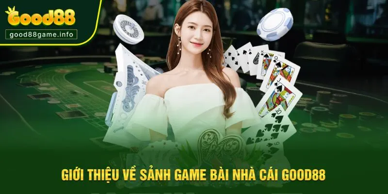 Giới thiệu sảnh game bài hút khách nhất tại Good88