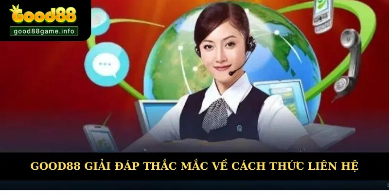 Good88 giải đáp thắc mắc về cách thức liên hệ