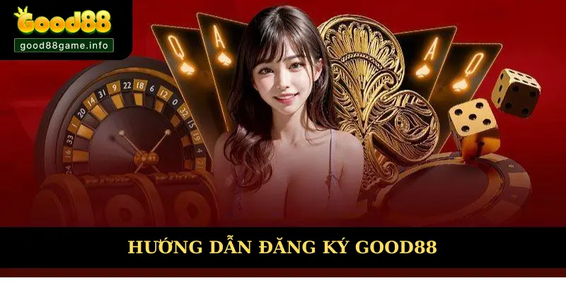 Hướng Dẫn Đăng Ký Good88 Từ A Đến Z Chỉ Trong 3 Bước