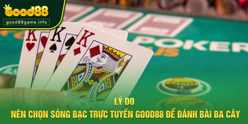 Lý do nên chọn nhà cái Good88 để chơi bài ba cây
