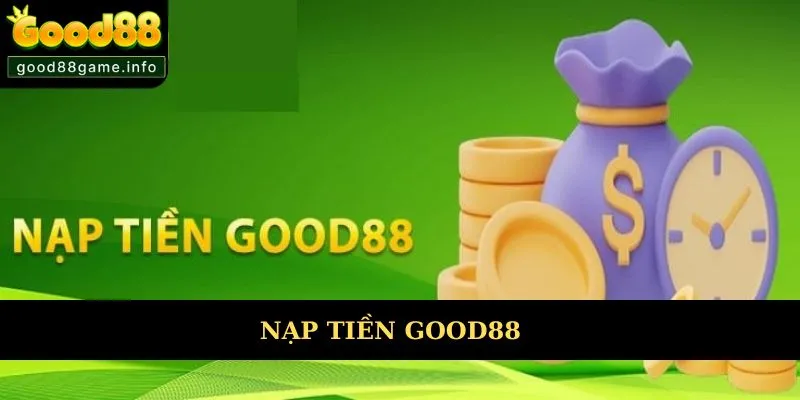 Hướng Dẫn Nạp Tiền Good88 Giúp Bạn Làm Giàu Hiệu Quả