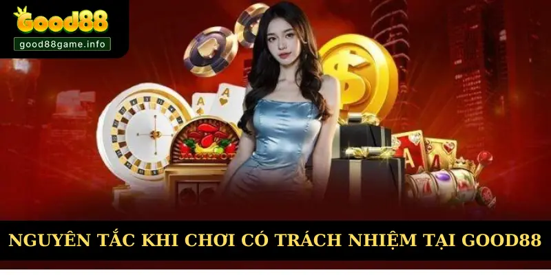 Nguyên tắc chung khi chơi có trách nhiệm tại Good88