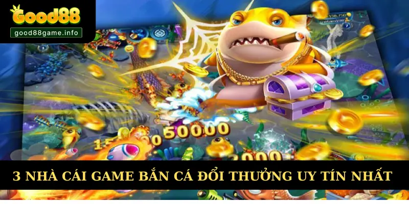 Nhà cái cung cấp game bắn cá đổi thưởng uy tín nhất hiện nay