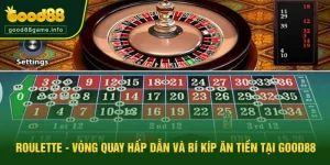 Roulette - Vòng Quay Hấp Dẫn Và Bí Kíp Ăn Tiền Tại Good88