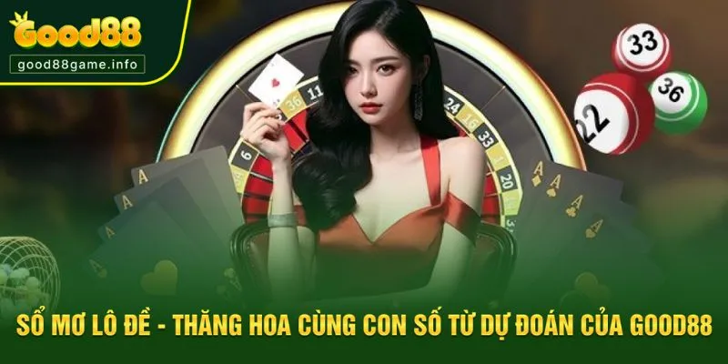 Sổ Mơ Lô Đề Good88 - Thăng Hoa Cùng Con Số Từ Giấc Mơ