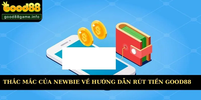 Thắc mắc của người chơi về hướng dẫn rút tiền Good88