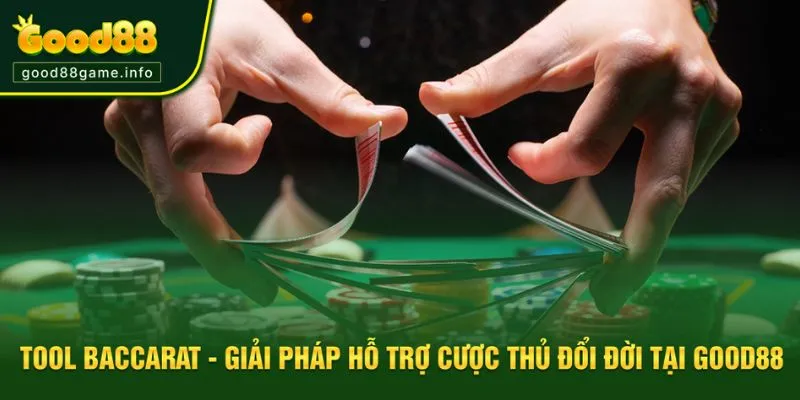 Tool Baccarat - Giải Pháp Hỗ Trợ Cược Thủ Đổi Đời Tại Good88