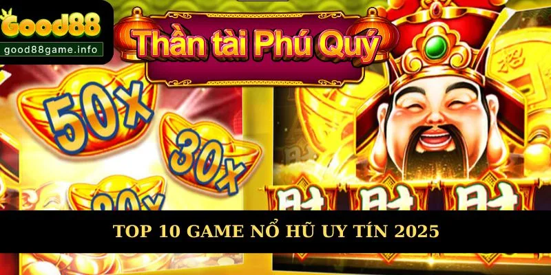 Top 10 Game Nổ Hũ Uy Tín Mà Bạn Không Nên Bỏ Qua 2025