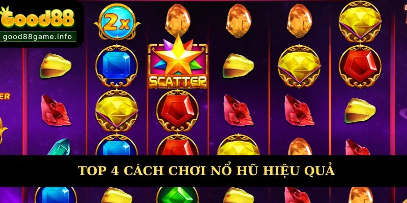 Top 4 cách chơi nổ hũ hiệu quả không nên bỏ qua 