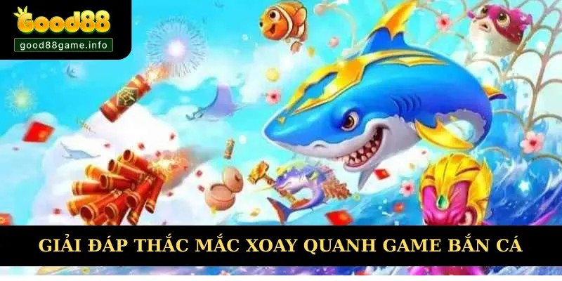 Trả lời câu hỏi xoay quanh chuyên mục bắn cá