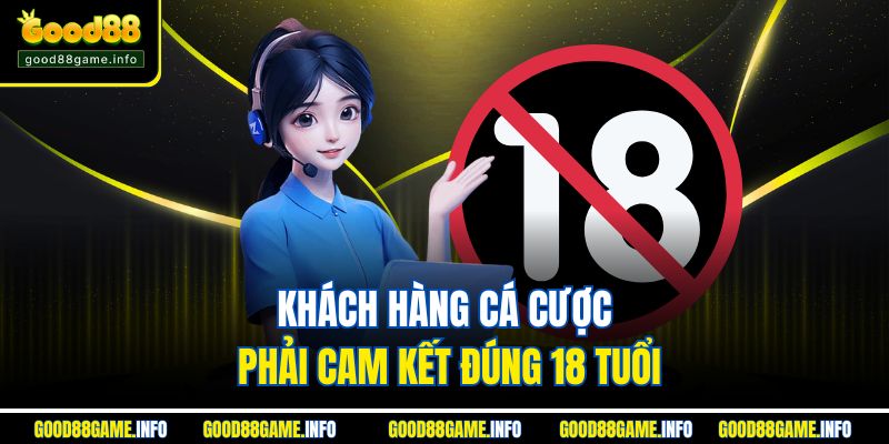 Khách hàng cá cược phải cam kết đúng 18 tuổi Khách hàng cá cược phải cam kết đúng 18 tuổi