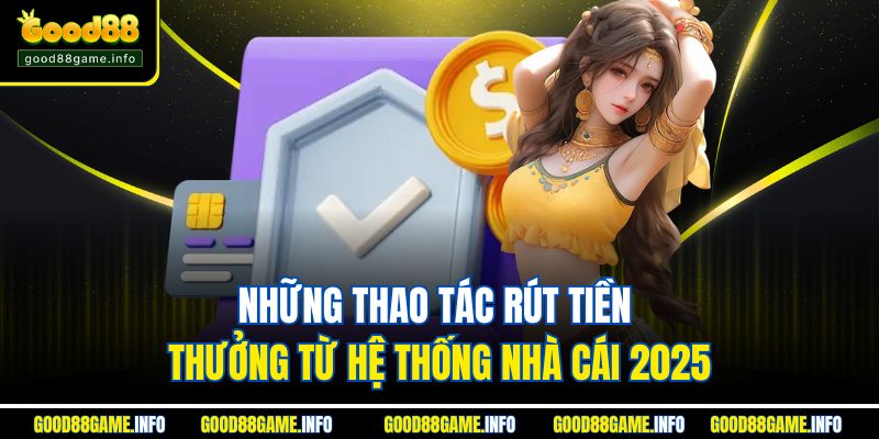 Những thao tác rút tiền thưởng từ hệ thống nhà cái 2025 Những thao tác rút tiền thưởng từ hệ thống nhà cái 2025
